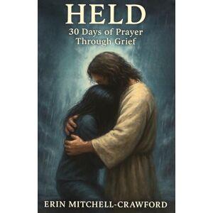 Mitchell-Crawford, Erin HELD: 30 Days of Grief Through Prayer Mitchell-Crawford, Erin HELD: 30 Days of Grief Through Prayer