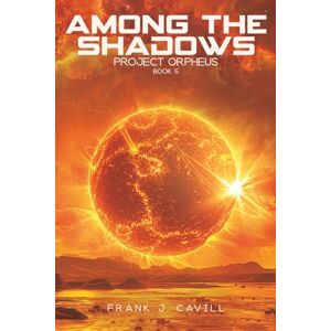 Cavill, Frank J. Among the Shadows: (Project Orpheus, Book 5) Cavill, Frank J. Among the Shadows: (Project Orpheus, Book 5)