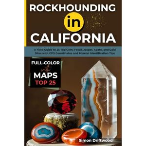 Driftwood, Simon Rockhounding in California (FULL-COLOR): A Field Guide to 25 Top Gem, Fossil, Jasper, Agate, and Gold Sites with GPS Coordinates and Mineral Identification Tips (WITH DETAILED MAPS) Driftwood, Simon Rockhounding in California (FULL-COLOR): A Field Guide to 25 Top Gem, Fossil, Jasper, Agate, and Gold Sites with GPS Coordinates and Mineral Identification Tips (WITH DETAILED MAPS)