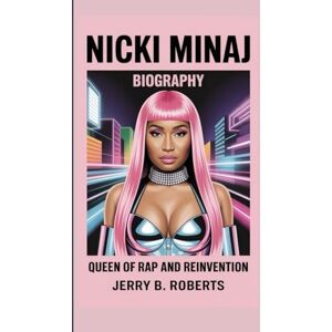 Roberts NICKI MINAJ BIOGRAPHY: Queen of Rap and Reinvention Roberts NICKI MINAJ BIOGRAPHY: Queen of Rap and Reinvention