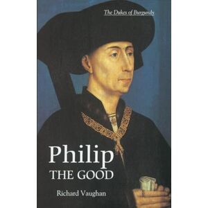 Vaughan, Richard Philip the Good: The Apogee of Burgundy (History of Valois Burgundy) Vaughan, Richard Philip the Good: The Apogee of Burgundy (History of Valois Burgundy)
