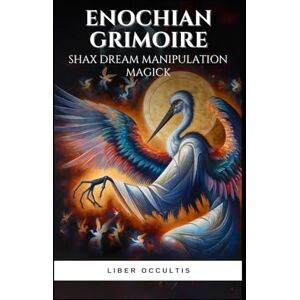 Occultis, Liber Enochian Grimoire Shax Dream Manipulation Magick: 73 Enochian Incantations to Channel Shax for Dream Manipulation (Enochian Occultism) Occultis, Liber Enochian Grimoire Shax Dream Manipulation Magick: 73 Enochian Incantations to Channel Shax for Dream Manipulation (Enochian Occultism)
