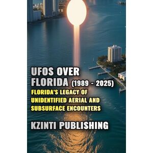 Publishing, Kzinti UFOs Over Florida (1989 2025): Florida’s Legacy of Unidentified Aerial and Subsurface Encounters (UFOs Of The World) Publishing, Kzinti UFOs Over Florida (1989 2025): Florida’s Legacy of Unidentified Aerial and Subsurface Encounters (UFOs Of The World)