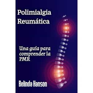 Hanson, Belinda Polimialgia Reumática: Una guía para comprender la PMR Hanson, Belinda Polimialgia Reumática: Una guía para comprender la PMR