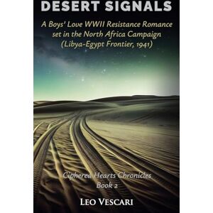 Vescari, Leo Desert Signals A Boys' Love WWII Resistance Romance set in the North Africa Campaign (Libya-Egypt Frontier, 1941): 2 (Ciphered Hearts Chronicles) Vescari, Leo Desert Signals A Boys' Love WWII Resistance Romance set in the North Africa Campaign (Libya-Egypt Frontier, 1941): 2 (Ciphered Hearts Chronicles)