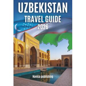 Publishing, Navica UZBEKITAN TRAVEL GUIDE 2026: A Slow Travel Companion to Cities, Landscapes, and Lives Along the Silk Road Publishing, Navica UZBEKITAN TRAVEL GUIDE 2026: A Slow Travel Companion to Cities, Landscapes, and Lives Along the Silk Road