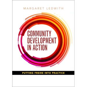 Ledwith, Margaret Community development in action: Putting Freire into Practice Ledwith, Margaret Community development in action: Putting Freire into Practice