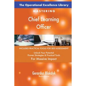 Gerardus Blokdyk - The Art of Service The Operational Excellence Library; Mastering Chief Learning Officer Gerardus Blokdyk - The Art of Service The Operational Excellence Library; Mastering Chief Learning Officer