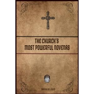 LOUIS, FRANKLIN THE CHURCH'S MOST POWERFUL NOVENAS: A DEVOTIONAL GUIDE TO OUR LADY OF GOOD SUCCESS LOUIS, FRANKLIN THE CHURCH'S MOST POWERFUL NOVENAS: A DEVOTIONAL GUIDE TO OUR LADY OF GOOD SUCCESS