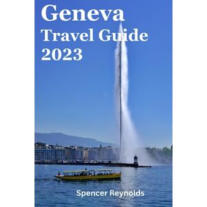Reynolds, Spencer geneva travel guide: "Explore the Best of Geneva: Sightseeing, Activities, City Tours, Lake Geneva, Old Town, Jet d'Eau, Shopping, Museums, and Nightlife" (Extraordinary Destinations Travel Guide) Reynolds, Spencer geneva travel guide: "Explore the Best of Geneva: Sightseeing, Activities, City Tours, Lake Geneva, Old Town, Jet d'Eau, Shopping, Museums, and Nightlife" (Extraordinary Destinations Travel Guide)