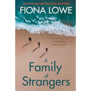 Lowe, Fiona A Family of Strangers: How can you know so little about those you love? Lowe, Fiona A Family of Strangers: How can you know so little about those you love?