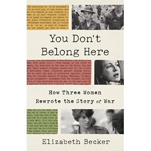 Becker You Don't Belong Here: How Three Women Rewrote the Story of War Becker You Don't Belong Here: How Three Women Rewrote the Story of War