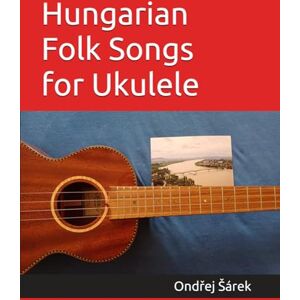 Sarek, Ondrej Hungarian Folk Songs for Ukulele Sarek, Ondrej Hungarian Folk Songs for Ukulele