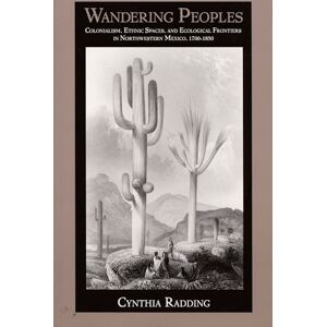 Radding, Cynthia Wandering Peoples: Colonialism, Ethnic Spaces, and Ecological Frontiers in Northwestern Mexico, 1700–1850 (Latin America Otherwise) Radding, Cynthia Wandering Peoples: Colonialism, Ethnic Spaces, and Ecological Frontiers in Northwestern Mexico, 1700–1850 (Latin America Otherwise)