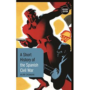 Julián Casanova A Short History of the Spanish Civil War: Revised Edition (Short Histories) Julián Casanova A Short History of the Spanish Civil War: Revised Edition (Short Histories)