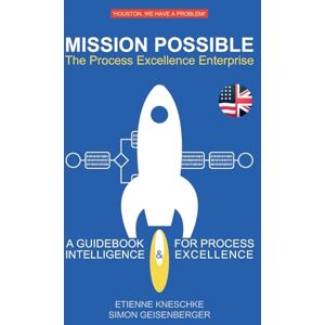 Kneschke, Etienne Mission Possible: The Process Excellence Enterprise: A Guidebook For Process Intelligence & Excellence Kneschke, Etienne Mission Possible: The Process Excellence Enterprise: A Guidebook For Process Intelligence & Excellence