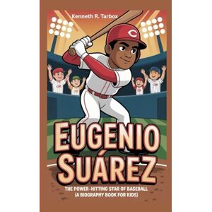 Tarbox, Kenneth R EUGENIO SUÁREZ: The Power-Hitting Star of Baseball (A Biography Book for Kids) Tarbox, Kenneth R EUGENIO SUÁREZ: The Power-Hitting Star of Baseball (A Biography Book for Kids)