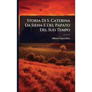 Capecelatro, Alfonso Storia Di S. Caterina Da Siena E Del Papato Del Suo Tempo Capecelatro, Alfonso Storia Di S. Caterina Da Siena E Del Papato Del Suo Tempo