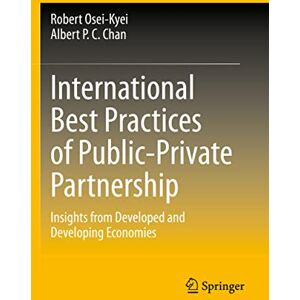 Osei-Kyei, Robert International Best Practices of Public-Private Partnership: Insights from Developed and Developing Economies Osei-Kyei, Robert International Best Practices of Public-Private Partnership: Insights from Developed and Developing Economies
