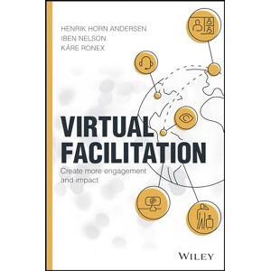 Andersen, Henrik Horn Virtual Facilitation: Create More Engagement and Impact Andersen, Henrik Horn Virtual Facilitation: Create More Engagement and Impact