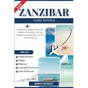 Moench, Jessica ZANZIBAR GUIDA TURISTICA 2026: Una guida completa alla vivace cultura di Zanzibar, alle sue spiagge incontaminate e ai suoi tesori nascosti Moench, Jessica ZANZIBAR GUIDA TURISTICA 2026: Una guida completa alla vivace cultura di Zanzibar, alle sue spiagge incontaminate e ai suoi tesori nascosti