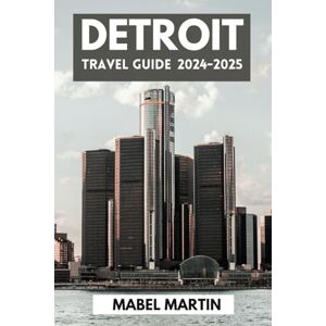 Martin, Mabel Detroit Travel Guide 2024-2025: Motown Melodies, Industrial Rhythms, and Artistic Harmony Martin, Mabel Detroit Travel Guide 2024-2025: Motown Melodies, Industrial Rhythms, and Artistic Harmony