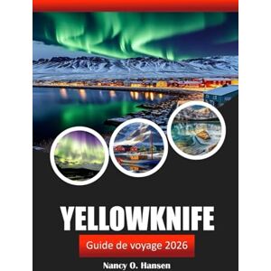 Hansen, Nancy O. Yellowknife Guide de voyage 2026: Découvrez les joyaux cachés du Canada, les aventures en plein air, les aurores boréales et la culture locale des Territoires du Nord Ouest Hansen, Nancy O. Yellowknife Guide de voyage 2026: Découvrez les joyaux cachés du Canada, les aventures en plein air, les aurores boréales et la culture locale des Territoires du Nord Ouest