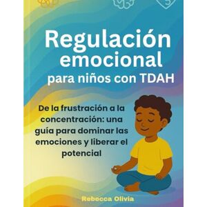 Olivia, Rebecca Resiliencia emocional para niños con TDAH: Un divertido cuaderno de ejercicios para ayudar a los niños a gestionar emociones fuertes, desarrollar confianza y prosperar Olivia, Rebecca Resiliencia emocional para niños con TDAH: Un divertido cuaderno de ejercicios para ayudar a los niños a gestionar emociones fuertes, desarrollar confianza y prosperar