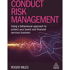 Roger Miles Conduct Risk Management: Using a Behavioural Approach to Protect Your Board and Financial Services Business Roger Miles Conduct Risk Management: Using a Behavioural Approach to Protect Your Board and Financial Services Business