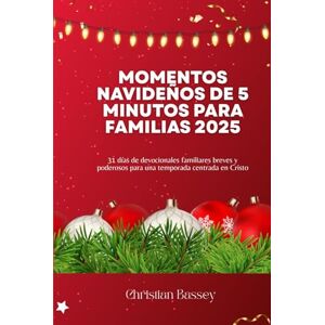 Bassey, Christian MOMENTOS NAVIDEÑOS DE 5 MINUTOS PARA FAMILIAS 2025: 31 días de devocionales familiares breves y poderosos para una temporada centrada en Cristo Bassey, Christian MOMENTOS NAVIDEÑOS DE 5 MINUTOS PARA FAMILIAS 2025: 31 días de devocionales familiares breves y poderosos para una temporada centrada en Cristo