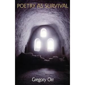 Gregory Orr Poetry as Survival (The Life of Poetry: Poets on Their Art and Craft) Gregory Orr Poetry as Survival (The Life of Poetry: Poets on Their Art and Craft)