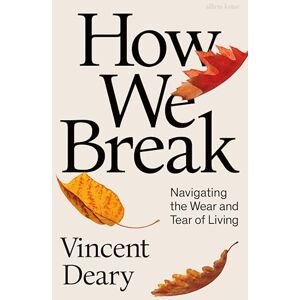 Vincent How We Break: Navigating the Wear and Tear of Living Vincent How We Break: Navigating the Wear and Tear of Living