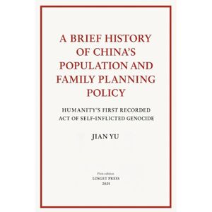 Yu, Jian A Brief History of China’s Population and Family Planning Policy: Humanity’s First Recorded Act of Self Inflicted Genocide Yu, Jian A Brief History of China’s Population and Family Planning Policy: Humanity’s First Recorded Act of Self Inflicted Genocide