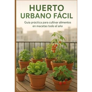 Martinez, Juan Huerto Urbano Fácil : guía práctica para cultivar alimentos en macetas todo el año: Aprende a sembrar, cuidar y cosechar tus propias hortalizas en casa con técnicas sostenibles y fáciles Martinez, Juan Huerto Urbano Fácil : guía práctica para cultivar alimentos en macetas todo el año: Aprende a sembrar, cuidar y cosechar tus propias hortalizas en casa con técnicas sostenibles y fáciles