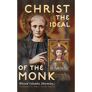 Marmion, Columba Christ the Ideal of the Monk (Unabridged): Spiritual Conferences on the Monastic and Religious Life Marmion, Columba Christ the Ideal of the Monk (Unabridged): Spiritual Conferences on the Monastic and Religious Life