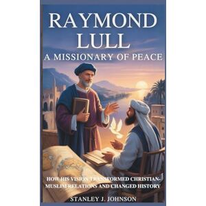 Stanley Raymond Lull: A Missionary of Peace: How His Vision Transformed Christian-Muslim Relations and Changed History Stanley Raymond Lull: A Missionary of Peace: How His Vision Transformed Christian-Muslim Relations and Changed History