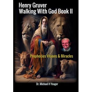 Yeager, Dr Michael H Henry Gruver Walking With God Book II: Prophecies Visions & Miracles Yeager, Dr Michael H Henry Gruver Walking With God Book II: Prophecies Visions & Miracles