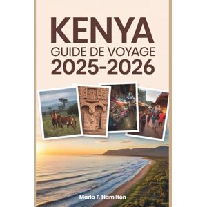 F. Hamilton, Marla Kenya Guide de voyage 2025-2026: Votre compagnon idéal pour découvrir les merveilles cachées de Safari, les principales attractions et le bonheur de la côte. F. Hamilton, Marla Kenya Guide de voyage 2025-2026: Votre compagnon idéal pour découvrir les merveilles cachées de Safari, les principales attractions et le bonheur de la côte.