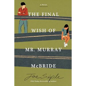 Siple, Joe The Final Wish of Mr. Murray McBride: A Novel Siple, Joe The Final Wish of Mr. Murray McBride: A Novel
