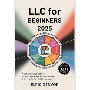 Denvor, Elric LLC for Beginners 2025: A Comprehensive Guide to Forming, Managing, and Succeeding with Your Limited Liability Company Denvor, Elric LLC for Beginners 2025: A Comprehensive Guide to Forming, Managing, and Succeeding with Your Limited Liability Company