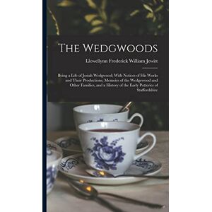 Jewitt, Llewellynn Frederick William The Wedgwoods: Being a Life of Josiah Wedgwood; With Notices of His Works and Their Productions, Memoirs of the Wedgewood and Other Families, and a History of the Early Potteries of Staffordshire Jewitt, Llewellynn Frederick William The Wedgwoods: Being a Life of Josiah Wedgwood; With Notices of His Works and Their Productions, Memoirs of the Wedgewood and Other Families, and a History of the Early Potteries of Staffordshire