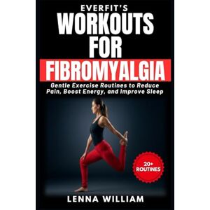 William, EverFit’s Workouts for Fibromyalgia EverFit’s Workouts for Fibromyalgia: Gentle Exercise Routines to Reduce Pain, Boost Energy, and Improve Sleep William, EverFit’s Workouts for Fibromyalgia EverFit’s Workouts for Fibromyalgia: Gentle Exercise Routines to Reduce Pain, Boost Energy, and Improve Sleep