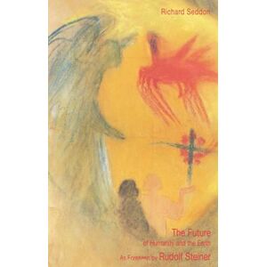 Seddon, Richard The Future of Humanity and the Earth: As Foreseen by Rudolf Steiner Seddon, Richard The Future of Humanity and the Earth: As Foreseen by Rudolf Steiner