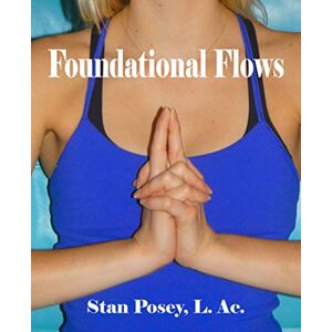 Posey, Stan Foundational Flows: Using Jin Shin Jyutsu and the Astrological Birth Chart to Create Flow between Soul and Spirit Posey, Stan Foundational Flows: Using Jin Shin Jyutsu and the Astrological Birth Chart to Create Flow between Soul and Spirit