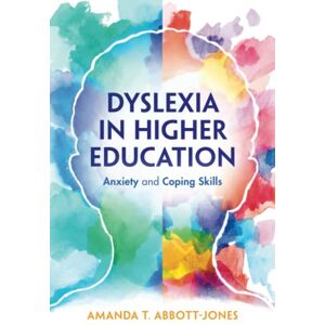 Abbott-Jones, Amanda T. Dyslexia in Higher Education: Anxiety and Coping Skills Abbott-Jones, Amanda T. Dyslexia in Higher Education: Anxiety and Coping Skills