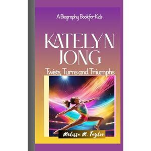 Taylor KATELYN JONG: Twists, Turns and Triumphs A Biography Book for Kids Taylor KATELYN JONG: Twists, Turns and Triumphs A Biography Book for Kids