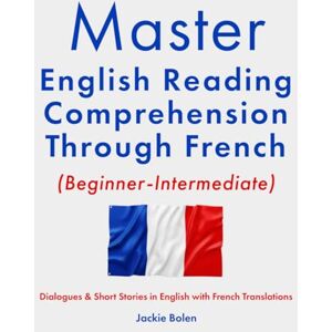Bolen, Jackie Master English Reading Comprehension Through French (Beginner-Intermediate): Dialogues & Short Stories in English with French Translations (Learn English With French) Bolen, Jackie Master English Reading Comprehension Through French (Beginner-Intermediate): Dialogues & Short Stories in English with French Translations (Learn English With French)