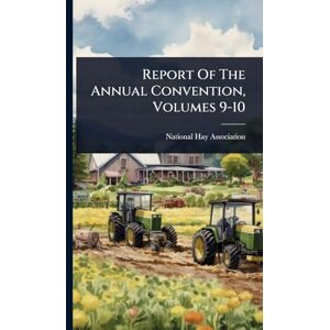 Association, National Hay Report Of The Annual Convention, Volumes 9-10 Association, National Hay Report Of The Annual Convention, Volumes 9-10