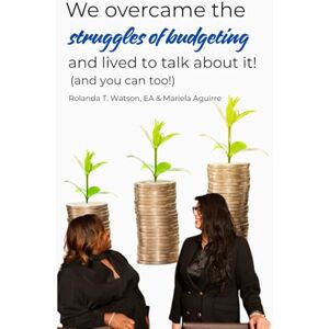 Watson EA, Rolanda T We Overcame Budgeting Struggles and Lived to Talk About It! (And You Can Too) Watson EA, Rolanda T We Overcame Budgeting Struggles and Lived to Talk About It! (And You Can Too)