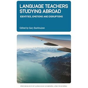 Multilingual Matters Language Teachers Studying Abroad: Identities, Emotions and Disruptions (Psychology of Language Learning and Teaching Book 17) Multilingual Matters Language Teachers Studying Abroad: Identities, Emotions and Disruptions (Psychology of Language Learning and Teaching Book 17)
